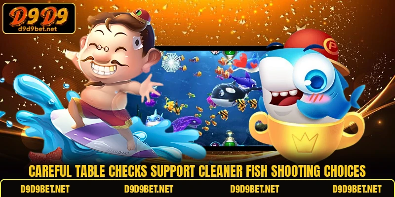 Careful table checks support cleaner fish shooting choices