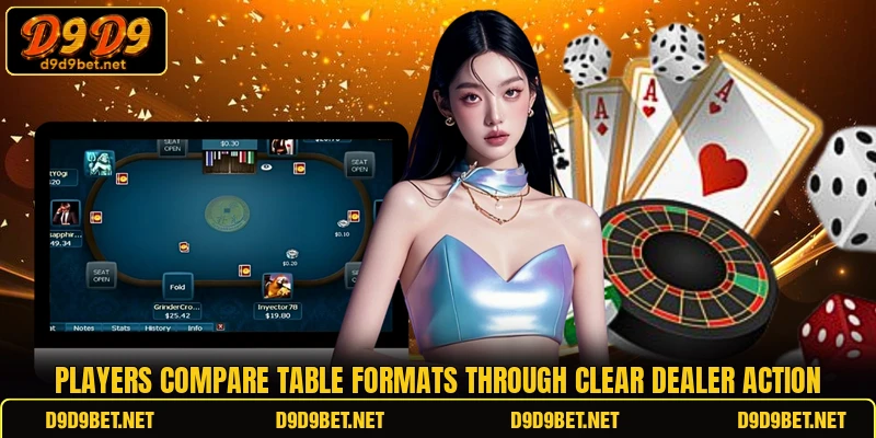 Players compare table formats through clear dealer action Players compare table formats through clear dealer action
