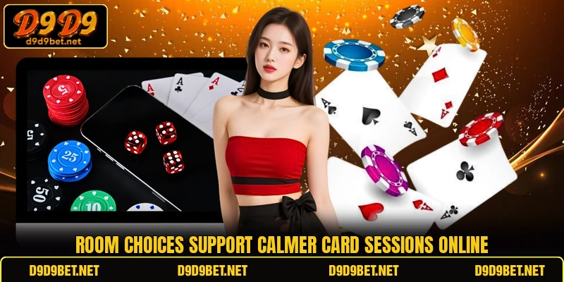 Room choices support calmer card sessions online
