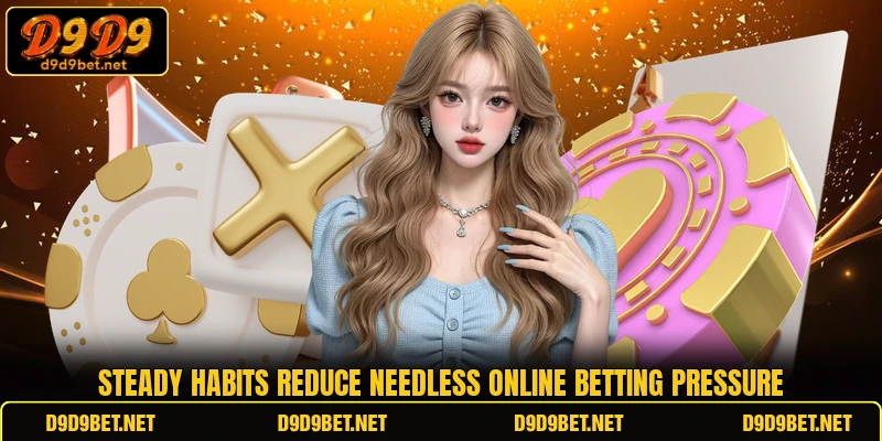 Steady habits reduce needless online betting pressure